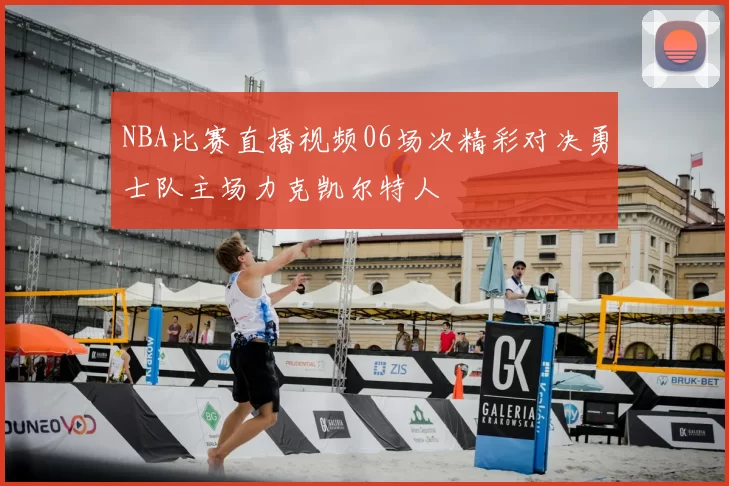 NBA比赛直播视频06场次精彩对决勇士队主场力克凯尔特人