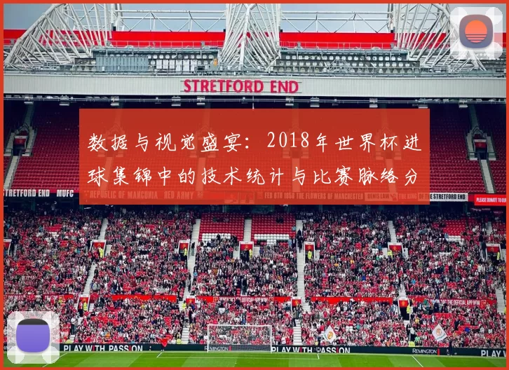 数据与视觉盛宴：2018年世界杯进球集锦中的技术统计与比赛脉络分析
