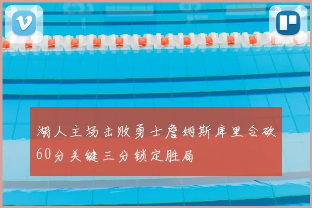 湖人主场击败勇士詹姆斯库里合砍60分关键三分锁定胜局