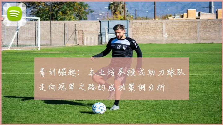 青训崛起：本土培养模式助力球队走向冠军之路的成功案例分析