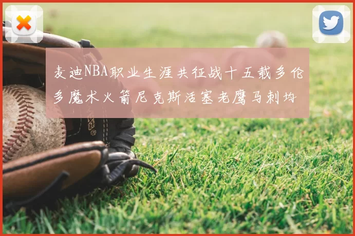 麦迪NBA职业生涯共征战十五载多伦多魔术火箭尼克斯活塞老鹰马刺均有足迹