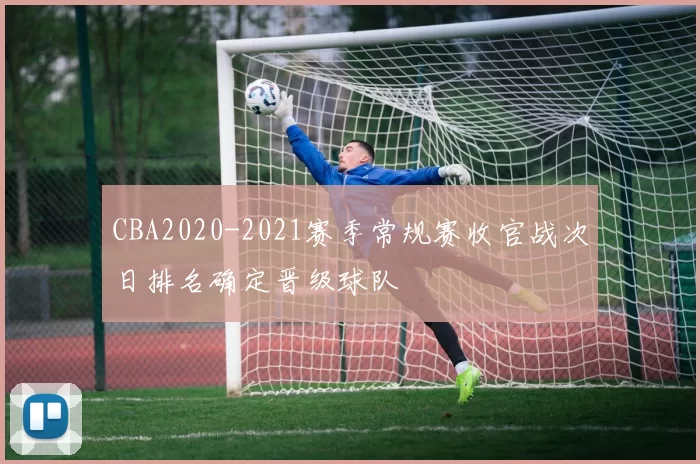 CBA2020-2021赛季常规赛收官战次日排名确定晋级球队