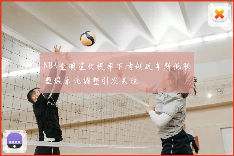 NBA全明星收视率下滑创近年新低联盟娱乐化调整引发关注