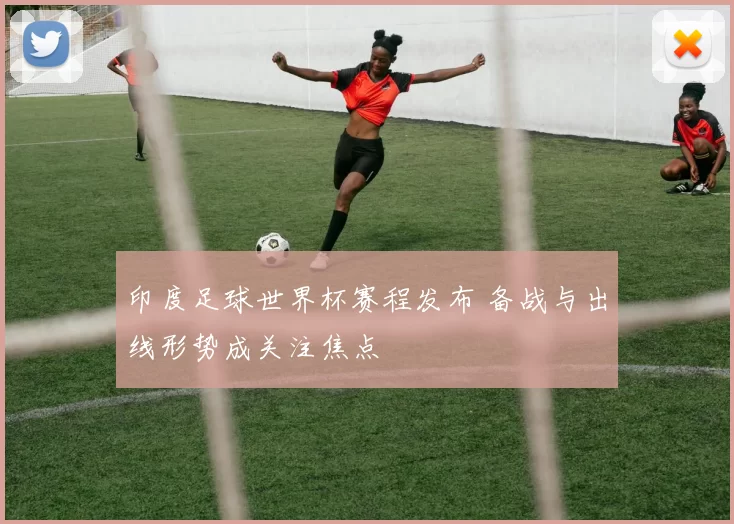 印度足球世界杯赛程发布 备战与出线形势成关注焦点