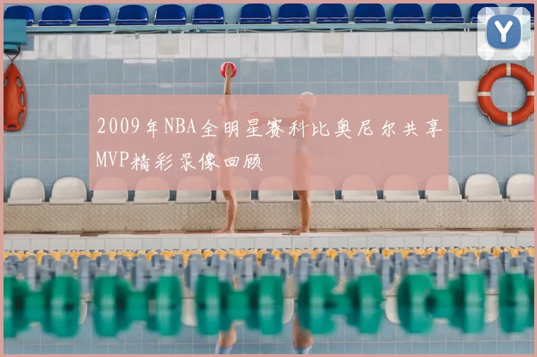 2009年NBA全明星赛科比奥尼尔共享MVP精彩录像回顾