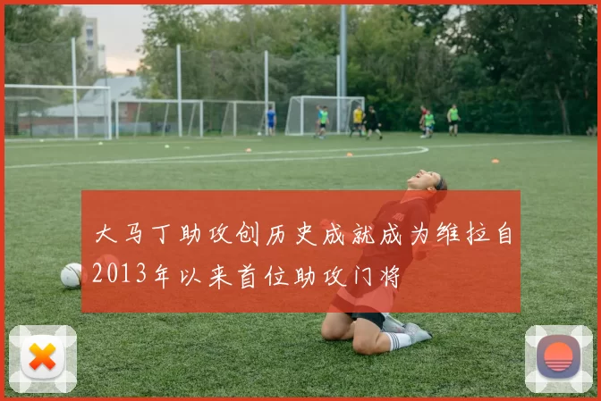 大马丁助攻创历史成就成为维拉自2013年以来首位助攻门将