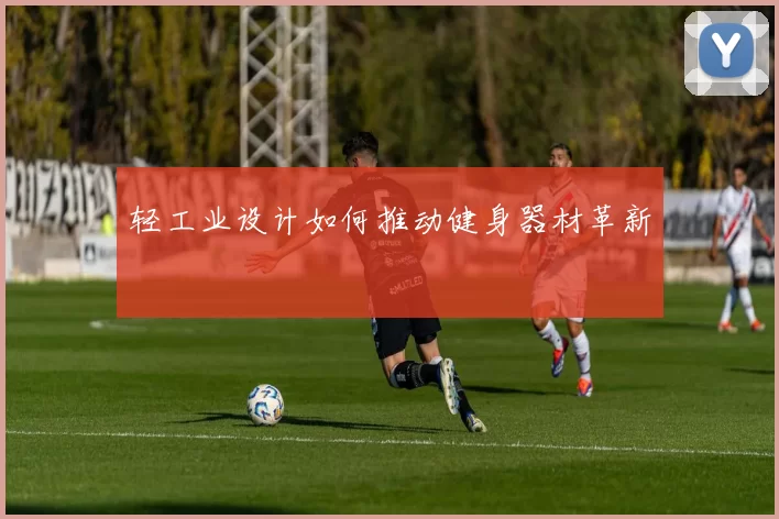 轻工业设计如何推动健身器材革新