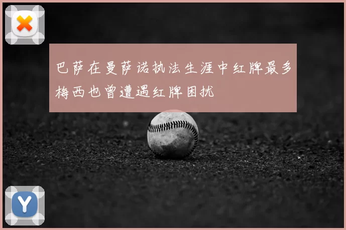 巴萨在曼萨诺执法生涯中红牌最多梅西也曾遭遇红牌困扰