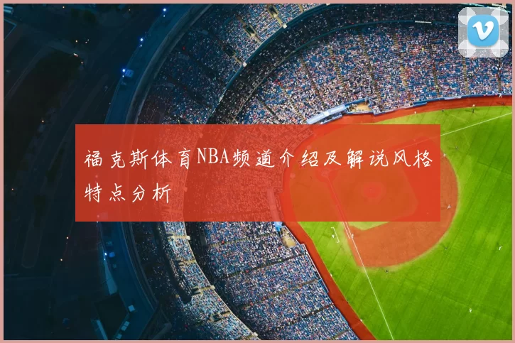 福克斯体育NBA频道介绍及解说风格特点分析