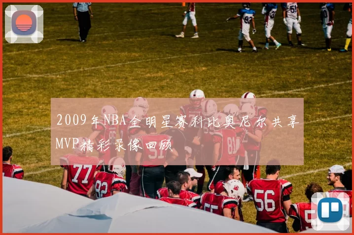 2009年NBA全明星赛科比奥尼尔共享MVP精彩录像回顾