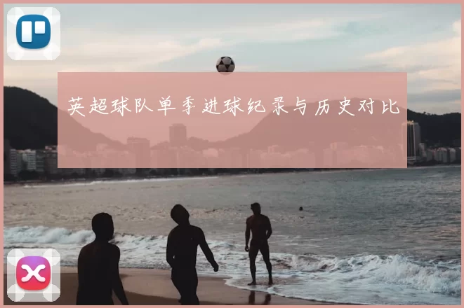 英超球队单季进球纪录与历史对比