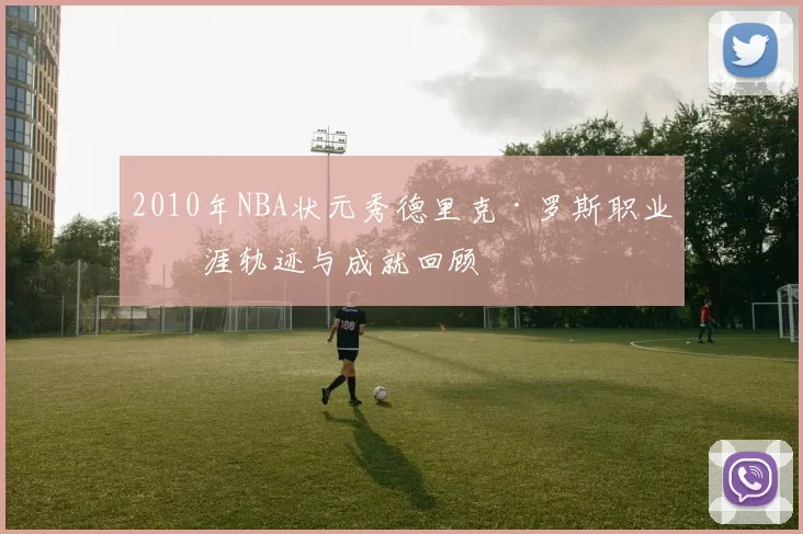 2010年NBA状元秀德里克·罗斯职业生涯轨迹与成就回顾