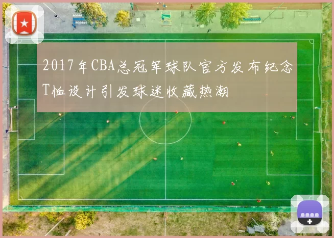 2017年CBA总冠军球队官方发布纪念T恤设计引发球迷收藏热潮