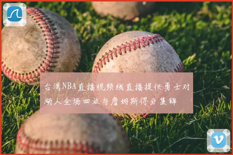 台湾NBA直播视频线直播提供勇士对湖人全场回放与詹姆斯得分集锦