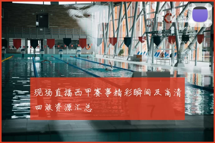 现场直播西甲赛事精彩瞬间及高清回放资源汇总