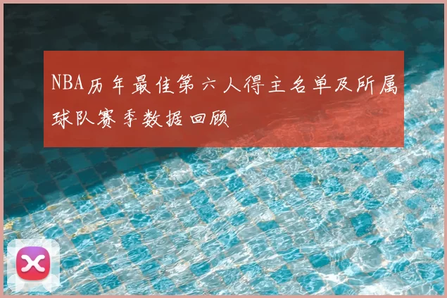 NBA历年最佳第六人得主名单及所属球队赛季数据回顾