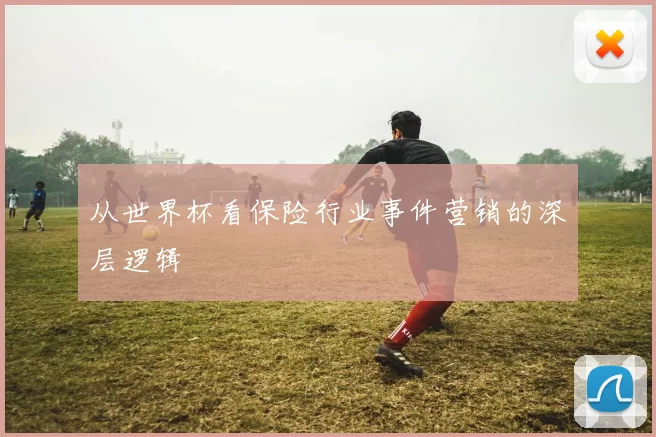 从世界杯看保险行业事件营销的深层逻辑