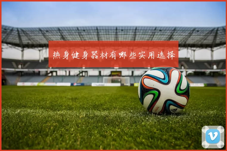 热身健身器材有哪些实用选择