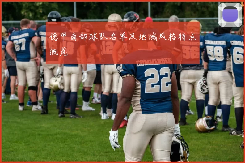 德甲南部球队名单及地域风格特点概览