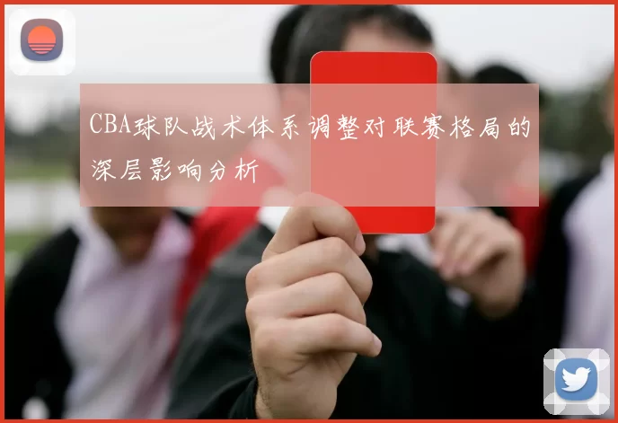 CBA球队战术体系调整对联赛格局的深层影响分析