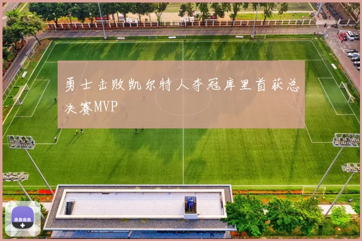 勇士击败凯尔特人夺冠库里首获总决赛MVP