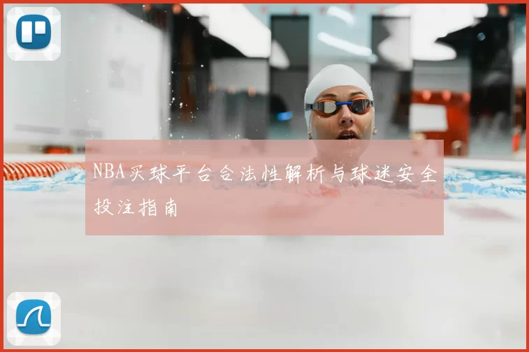 NBA买球平台合法性解析与球迷安全投注指南