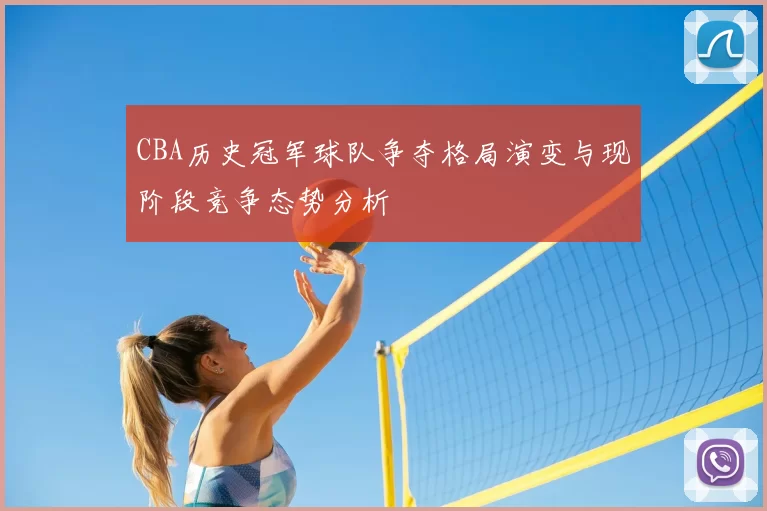 CBA历史冠军球队争夺格局演变与现阶段竞争态势分析