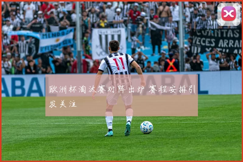 欧洲杯淘汰赛对阵出炉 赛程安排引发关注