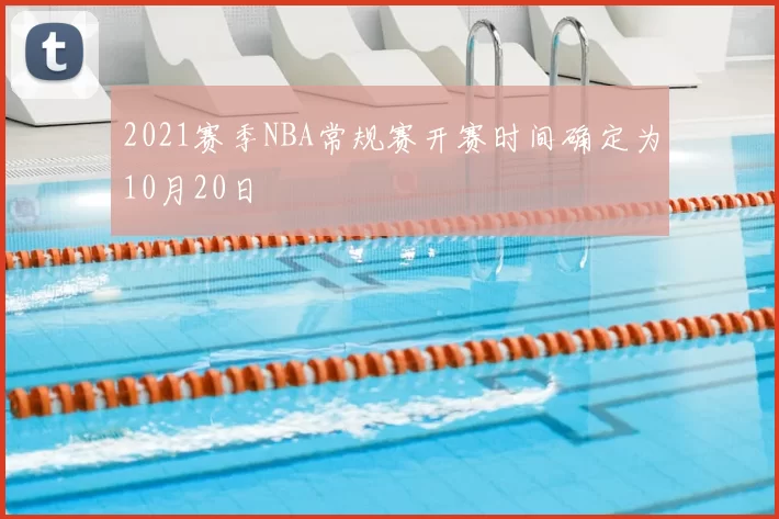 2021赛季NBA常规赛开赛时间确定为10月20日
