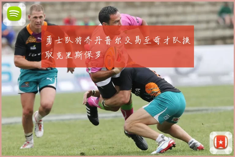 勇士队将乔丹普尔交易至奇才队换取克里斯保罗
