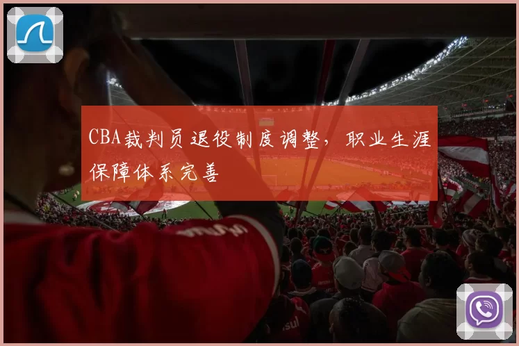 CBA裁判员退役制度调整，职业生涯保障体系完善