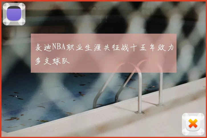 麦迪NBA职业生涯共征战十五年效力多支球队