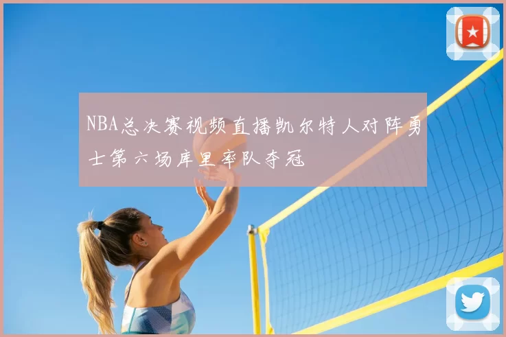 NBA总决赛视频直播凯尔特人对阵勇士第六场库里率队夺冠