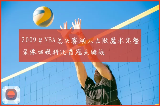 2009年NBA总决赛湖人击败魔术完整录像回顾科比首冠关键战