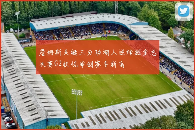 詹姆斯关键三分助湖人逆转掘金总决赛G2收视率创赛季新高