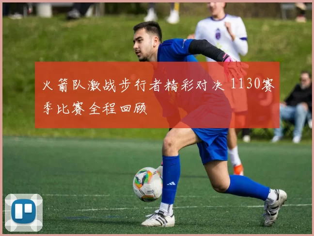 火箭队激战步行者精彩对决 1130赛季比赛全程回顾