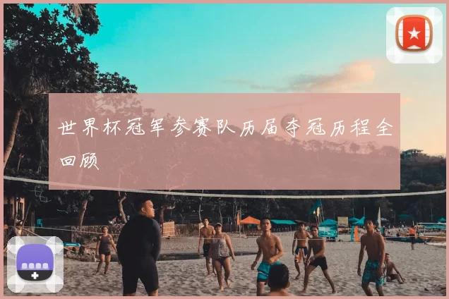 世界杯冠军参赛队历届夺冠历程全回顾